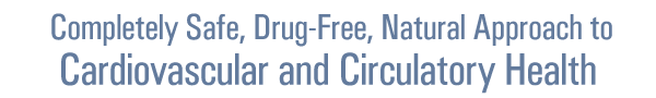 A Completely Safe, Non-Drug, Natural Approach to Cardiovascular and Circulatory Health